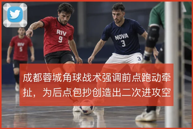 成都蓉城角球战术强调前点跑动牵扯,为后点包抄创造出二次进攻空间