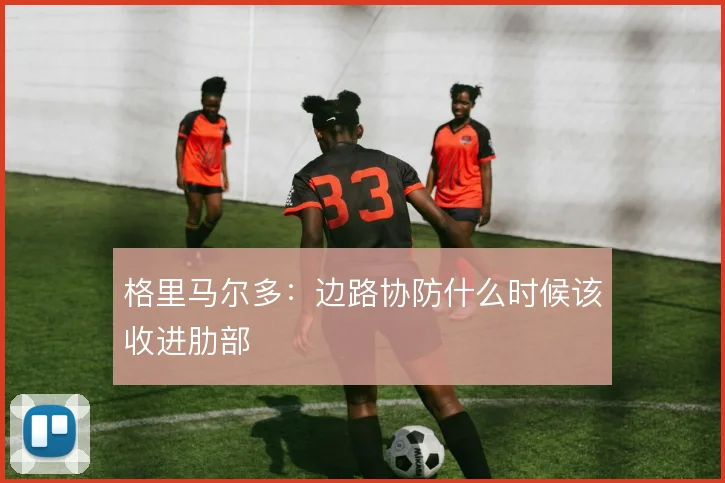 格里马尔多：边路协防什么时候该收进肋部