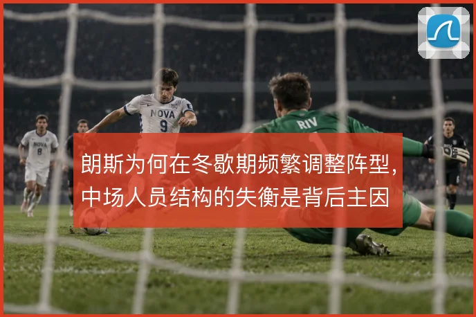 朗斯为何在冬歇期频繁调整阵型，中场人员结构的失衡是背后主因