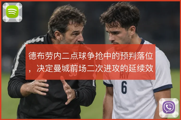 德布劳内二点球争抢中的预判落位，决定曼城前场二次进攻的延续效率