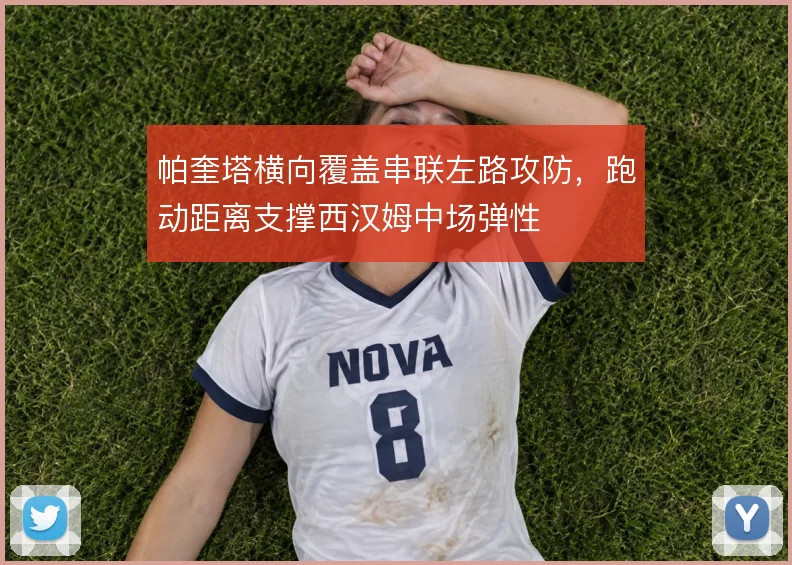 帕奎塔横向覆盖串联左路攻防,跑动距离支撑西汉姆中场弹性
