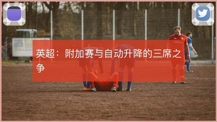 英超：附加赛与自动升降的三席之争