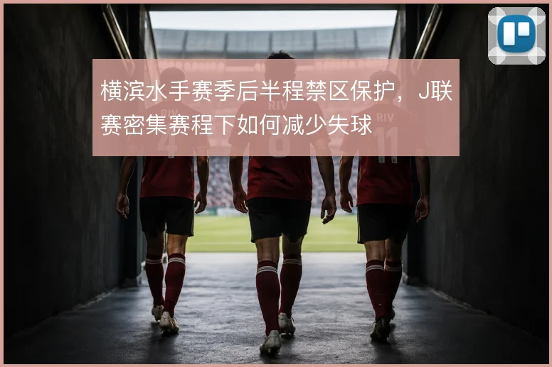 横滨水手赛季后半程禁区保护,J联赛密集赛程下如何减少失球