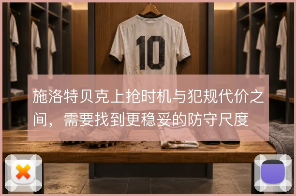 施洛特贝克上抢时机与犯规代价之间，需要找到更稳妥的防守尺度