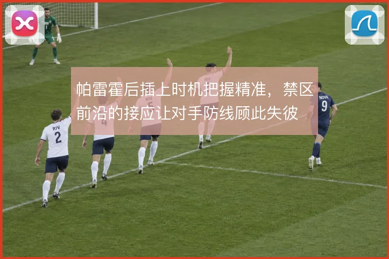 帕雷霍后插上时机把握精准，禁区前沿的接应让对手防线顾此失彼